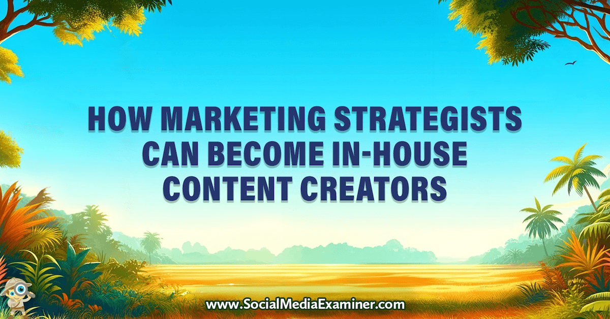 How Marketing Strategists Can Become In-House Content Creators